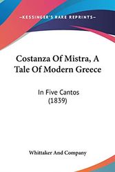 Cover Art for 9781104063832, Costanza Of Mistra, A Tale Of Modern Greece: In Five Cantos (1839) by Whittaker And, Company