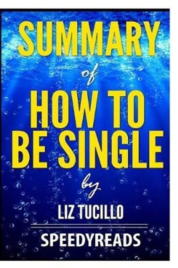 Cover Art for 9781984390226, Summary of How to Be Single by Liz Tuccillo - Finish Entire Novel in 15 Minutes by SpeedyReads