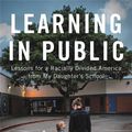 Cover Art for 9780316428279, Learning in Public: Lessons for a Racially Divided America from My Daughter's School by Courtney Martin