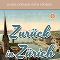 Cover Art for B01MTVJAON, Learn German With Stories: Zurück in Zürich - 10 Short Stories For Beginners (Dino lernt Deutsch 8) (German Edition) by André Klein