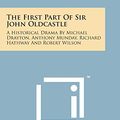 Cover Art for 9781498185165, The First Part of Sir John Oldcastle: A Historical Drama by Michael Drayton, Anthony Munday, Richard Hathway and Robert Wilson by John Robertson MacArthur