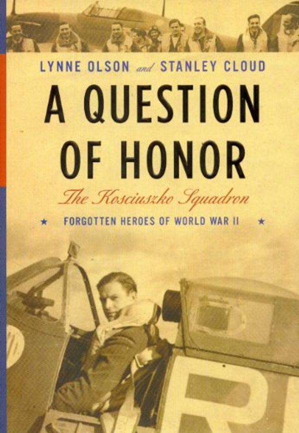Cover Art for 9780375411977, A Question of Honor: The Kosciuszko Squadron: Forgotten Heroes of World War II by Lynne Olson, Stanley Cloud