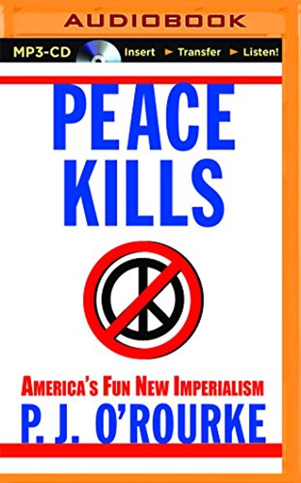 Cover Art for 9781501290145, Peace Kills: America's Fun New Imperialism by P. J. O'Rourke