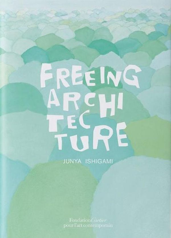 Cover Art for 9782869251687, Junya Ishigami: Freeing Architecture by 