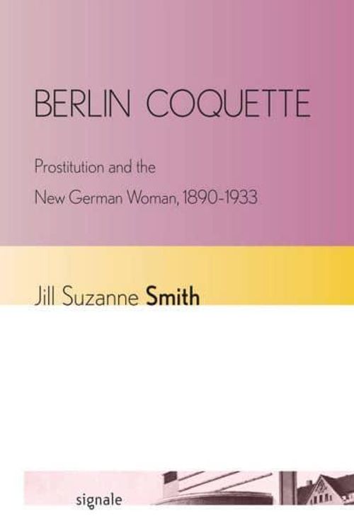 Cover Art for 9780801452673, Berlin Coquette: Prostitution and the New German Woman, 1890 1933 by Jill Suzanne Smith