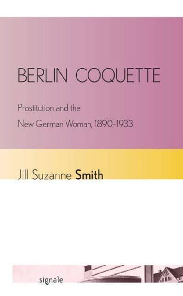 Cover Art for 9780801452673, Berlin Coquette: Prostitution and the New German Woman, 1890 1933 by Jill Suzanne Smith