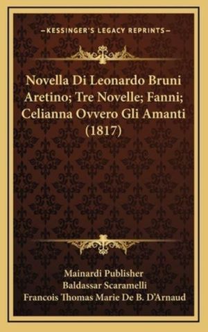 Cover Art for 9781167873157, Novella Di Leonardo Bruni Aretino; Tre Novelle; Fanni; Celianna Ovvero Gli Amanti (1817) by Mainardi Publisher