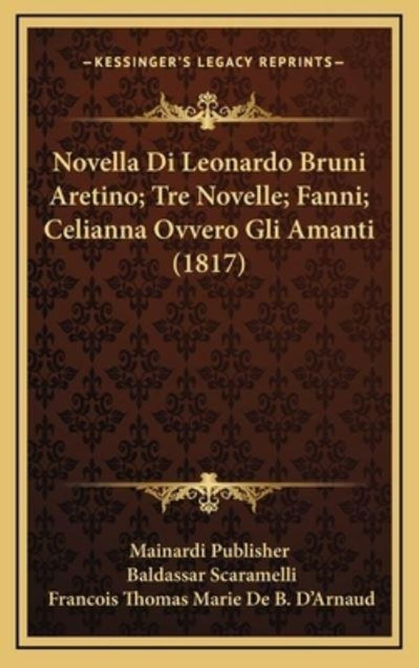 Cover Art for 9781167873157, Novella Di Leonardo Bruni Aretino; Tre Novelle; Fanni; Celianna Ovvero Gli Amanti (1817) by Mainardi Publisher