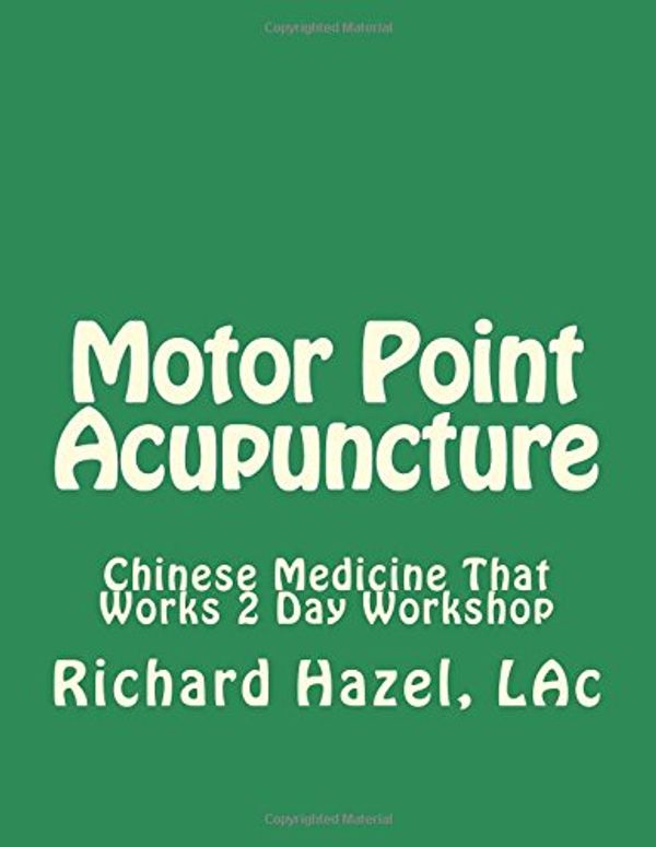 Cover Art for 9781539853107, Motor Point Acupuncture: Chinese Medicine That Works 2 Day Workshop by Richard Hazel