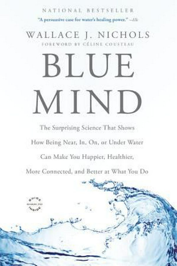 Cover Art for 9780316252119, Blue Mind: The Surprising Science That Shows How Being Near, In, On, or Under Water Can Make You Happier, Healthier, More Connect by Wallace J. Nichols