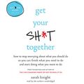 Cover Art for 9781478917922, Get Your Sh*t Together: How to Freak Out Less, Accomplish More, and Generally Win at Life: Library Edition by Sarah Knight
