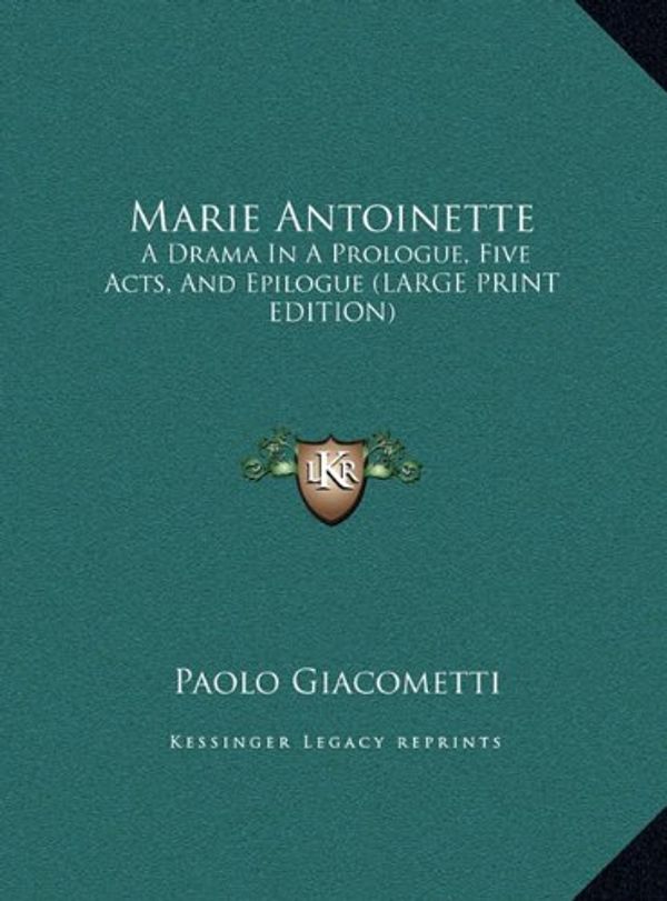 Cover Art for 9781169868649, Marie Antoinette: A Drama In A Prologue, Five Acts, And Epilogue (LARGE PRINT EDITION) by Paolo Giacometti