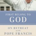 Cover Art for 9781788126694, First Belong to God: On Retreat with Pope Francis by Austen Ivereigh