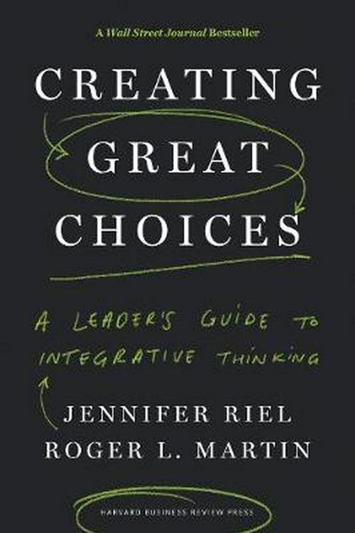 Cover Art for 9781633692961, Creating Great ChoicesA Leader's Guide to Integrative Thinking by Jennifer Riel, Roger L. Martin