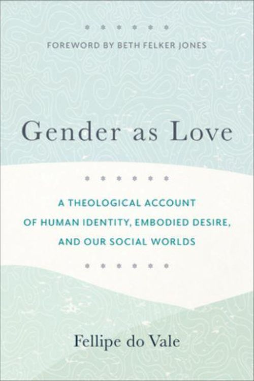 Cover Art for 9781540967022, Gender as Love: A Theological Account of Human Identity, Embodied Desire, and Our Social Worlds by Do Vale, Fellipe