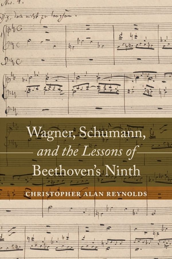 Cover Art for 9780520960978, Wagner, Schumann, and the Lessons of Beethoven's Ninth by Christopher Alan Reynolds