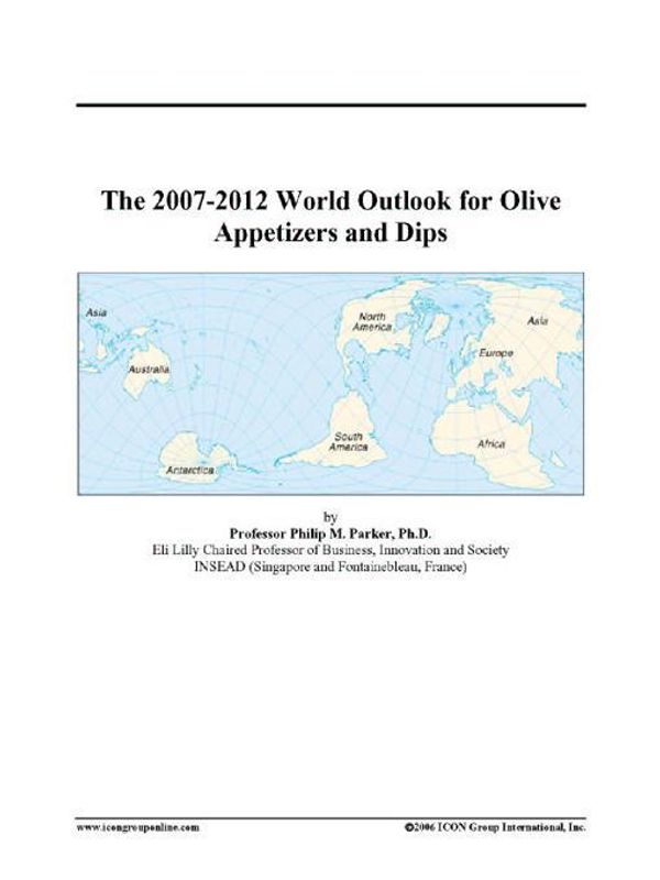 Cover Art for 9780497350901, The 2007-2012 World Outlook for Olive Appetizers and Dips by Unknown