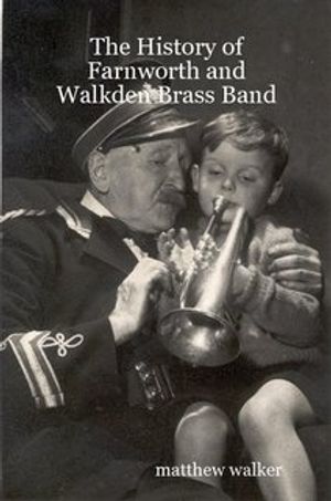 Cover Art for 9780955536908, The History of Eaton Farnworth and Walkden Brass Band by Walker, Matthew