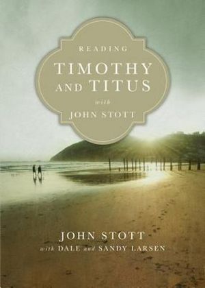 Cover Art for 9780830831968, Reading Timothy and Titus with John Stott: 13 Weeks for Individuals or Groups (Reading the Bible with John Stott) by John Stott