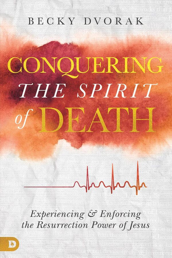 Cover Art for 9780768450583, Conquering the Spirit of Death: Experiencing and Enforcing the Resurrection Power of Jesus by Becky Dvorak