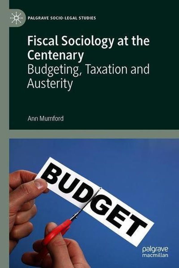 Cover Art for 9783030274955, Fiscal Sociology at the Centenary: UK Perspectives on Budgeting, Taxation and Austerity by Ann Mumford