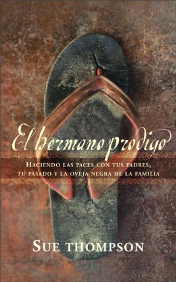 Cover Art for 9780829746433, El Hermano Prodigo/ The Prodigal Brother: Haciendo Las Paces Con Tus Padres, Tu Pasado Y La Oveja Negra De Tu Familia/ Making Peace with Your Parents, Your Past and the Wayward One in Your Family by Sue Thompson