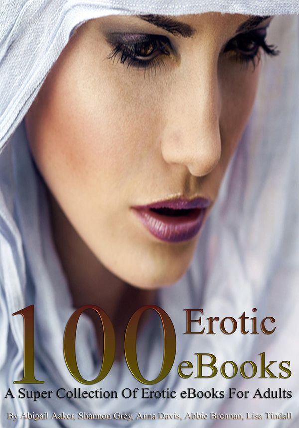 Cover Art for 9781301599813, 100 Erotic eBooks A Super Collection Of Erotic eBooks For Adults by Abbie Brennan, Abigail Aaker, Anna Davis, Lisa Tindall, Shannon Grey