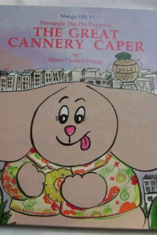 Cover Art for 9780925987181, Mango Hill VI: Pineapple The Poi Puppy in The Great Cannery Caper by Diana Hansen-Young