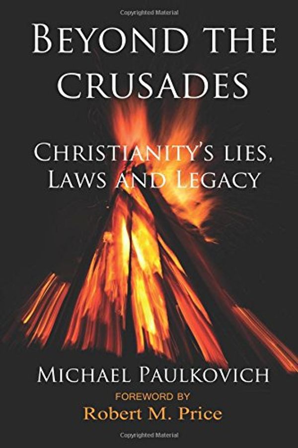Cover Art for 9781578840373, Beyond the CrusadesChristianity's Lies, Laws and Legacy by Michael Paulkovich