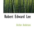 Cover Art for 9781117740737, Robert Edward Lee by Archer Anderson