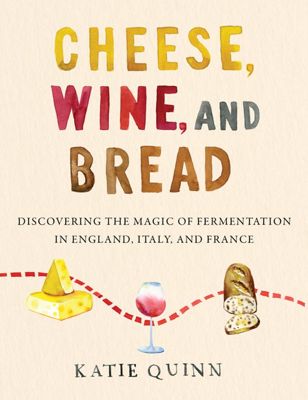 Cover Art for 9780062984531, Cheese, Wine, And Bread by Katie Quinn