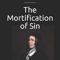 Cover Art for 9781092286633, The Mortification of Sin by John Owen