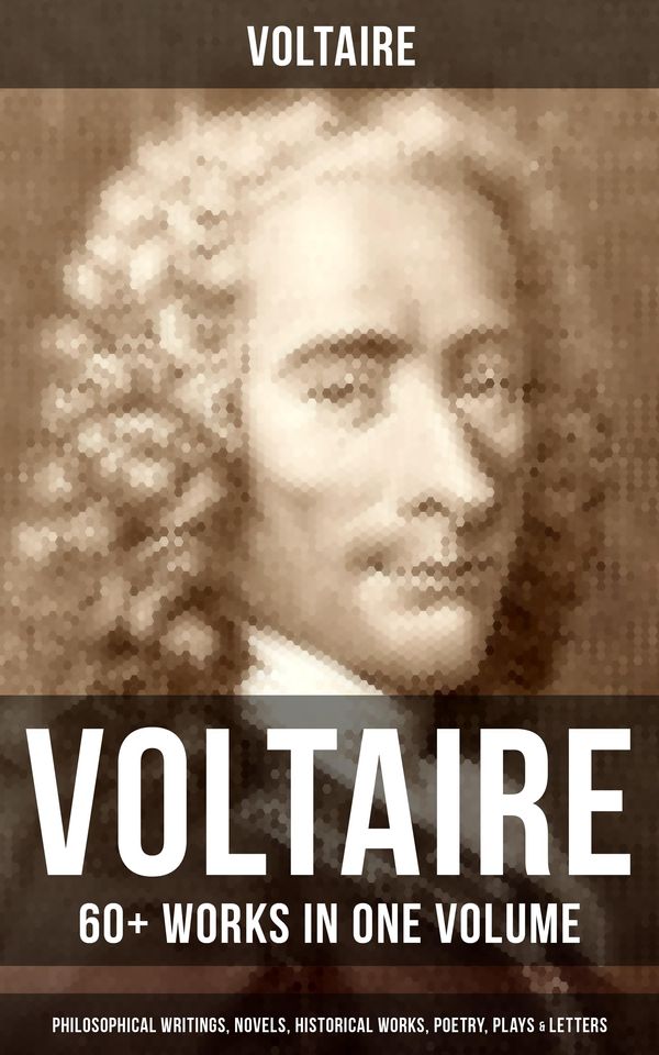 Cover Art for 9788075835987, VOLTAIRE: 60+ Works in One Volume - Philosophical Writings, Novels, Historical Works, Poetry, Plays & Letters by Adrien Moreau, Henry Corbould, Tobias Smollett, Voltaire, William F. Fleming, William Walton