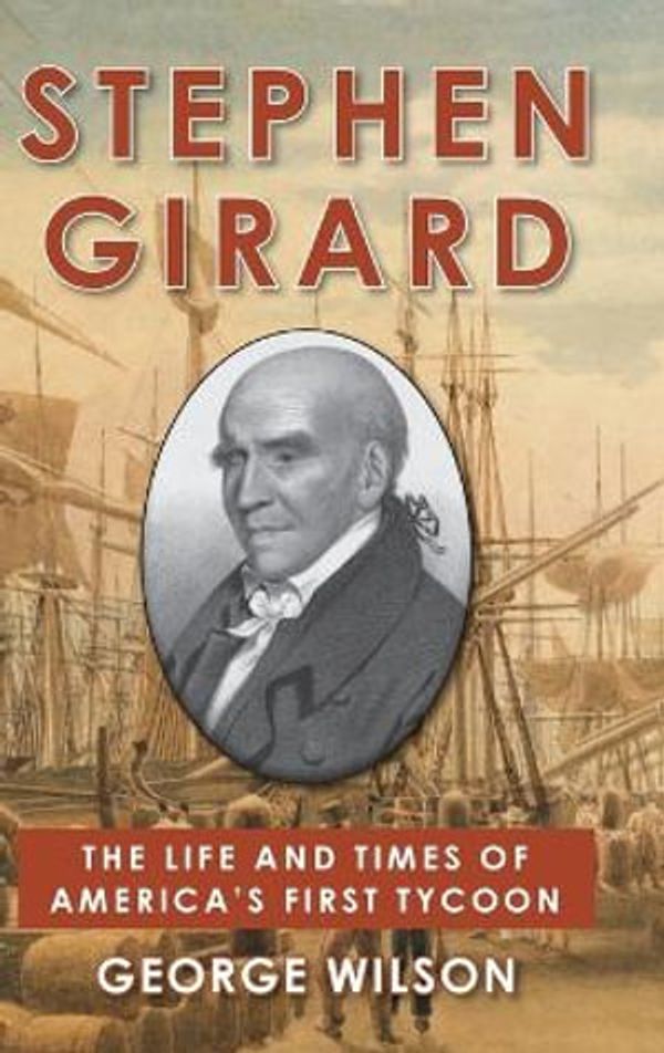 Cover Art for 9781648371554, Stephen Girard: The Life and Times of America's First Tycoon by George Wilson