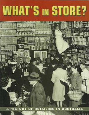 Cover Art for 9781863170963, What's in Store?: A History of Retailing in Australia by Kimberley Webber, Joy McCann, Ian Hoskins