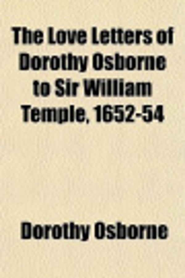 Cover Art for 9781151099785, The Love Letters of Dorothy Osborne to Sir William Temple, 1652-54 by Dorothy Osborne