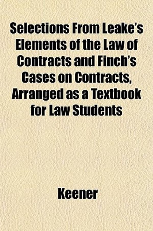 Cover Art for 9781152180765, Selections from Leake's Elements of the Law of Contracts and by Keener