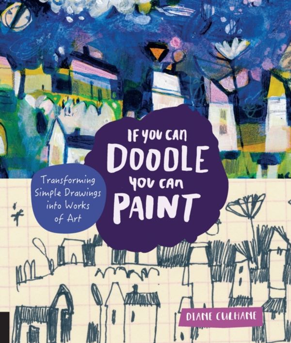 Cover Art for 9781631592898, If You Can Doodle, You Can PaintTransforming Simple Drawings into Works of Art by Diane Culhane