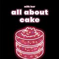 Cover Art for B07911TPB9, All About Cake: A Milk Bar Cookbook by Christina Tosi