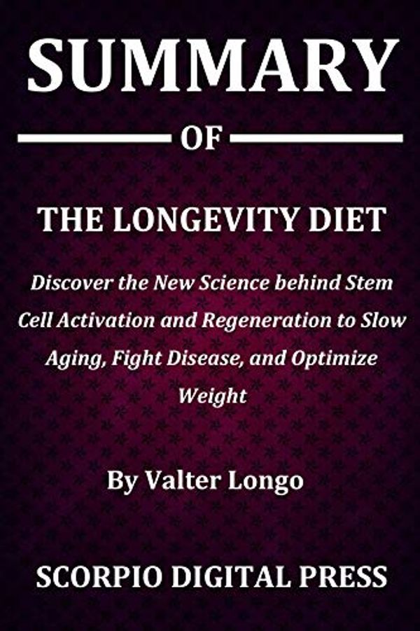 Cover Art for B07TSXJ1B1, Summary Of The Longevity Diet : Discover the New Science behind Stem Cell Activation and Regeneration to Slow Aging, Fight Disease, and Optimize Weight By Valter Longo by Digital Press, Scorpio
