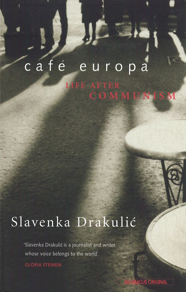 Cover Art for 9780349107295, Cafe Europa: Life After Communism by Slavenka Drakulic