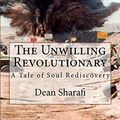 Cover Art for B07GFLKG2N, The Unwilling Revolutionary: A Tale of Soul Rediscovery by Dean Sharafi