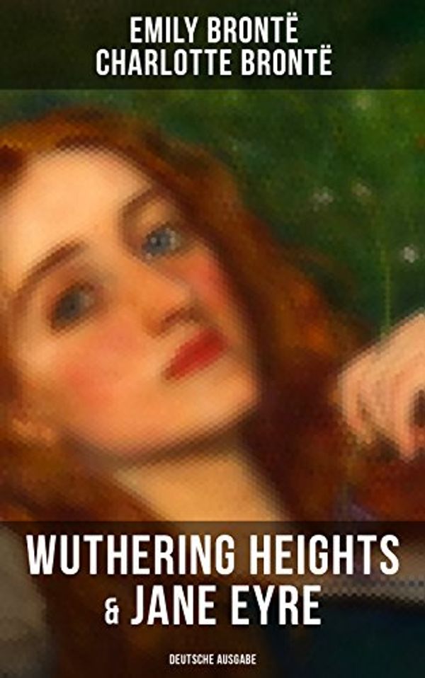 Cover Art for B0789S5VDR, Wuthering Heights & Jane Eyre (Deutsche Ausgabe): Die beliebtesten Liebesgeschichten der Weltliteratur (German Edition) by Brontë, Charlotte, Brontë, Emily