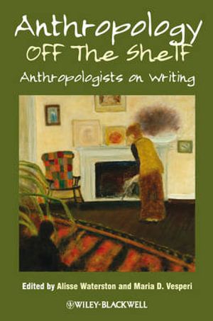 Cover Art for 9781405189200, Anthropology Off the Shelf: Anthropologists on Writing by Alisse Waterston