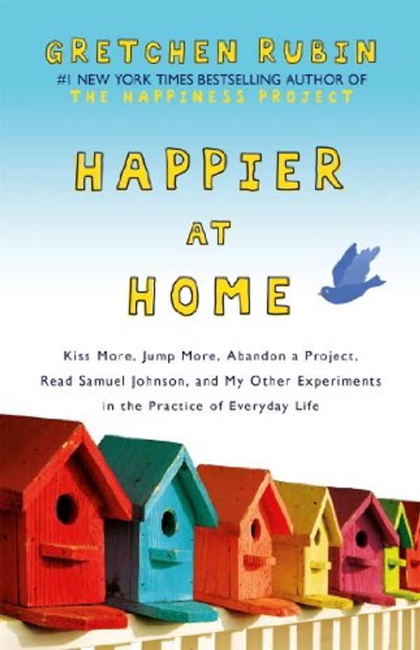Cover Art for B008HTPYXO, Happier at Home: Kiss More, Jump More, Abandon a Project, Read Samuel Johnson, and My Other Experiments in the Practice of Everyday Life by Gretchen Rubin