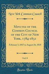Cover Art for 9780265416518, Minutes of the Common Council of the City of New York, 1784-1831, Vol. 9: February 3, 1817 to August 24, 1818 (Classic Reprint) by New York Common Council