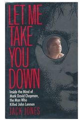 Cover Art for 9780679411444, Let Me Take You Down: Inside the Mind of Mark David Chapman, the Man Who Killed John Lennon by Jack Jones