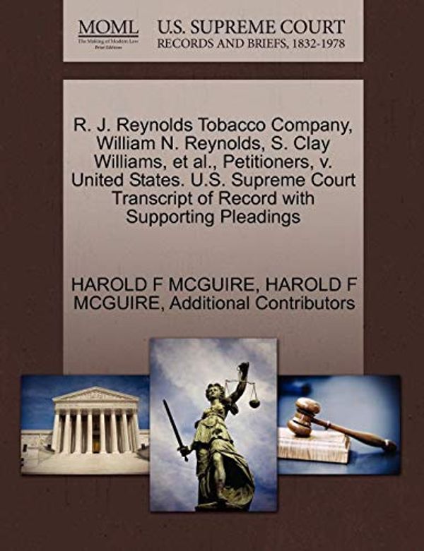 Cover Art for 9781270384151, R. J. Reynolds Tobacco Company, William N. Reynolds, S. Clay Williams, et al., Petitioners, V. United States. U.S. Supreme Court Transcript of Record with Supporting Pleadings by Harold F McGuire