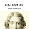 Cover Art for 1230000246835, Betty's Bright Idea by Harriet Beecher Stowe