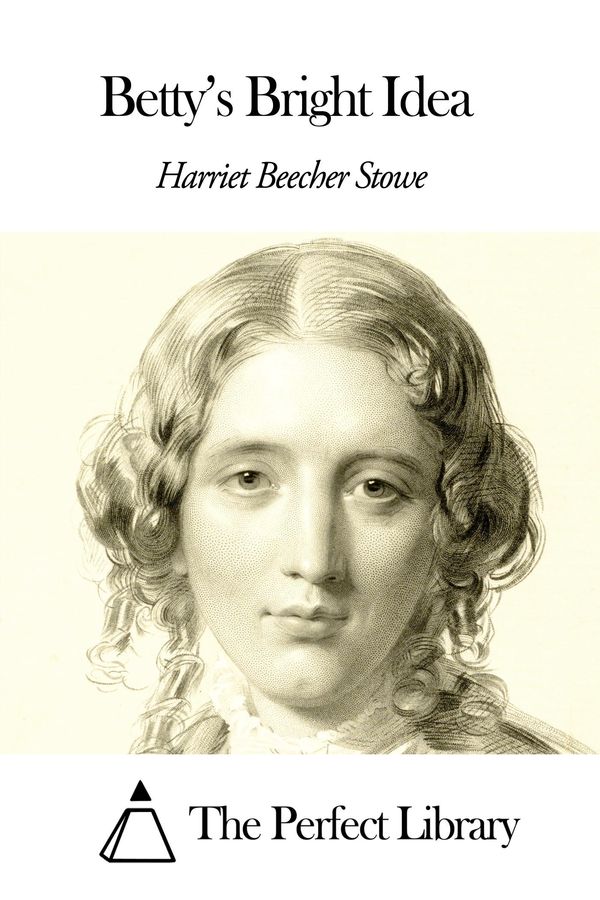 Cover Art for 1230000246835, Betty's Bright Idea by Harriet Beecher Stowe